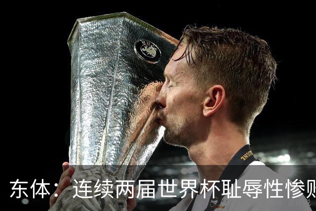 东体：连续两届世界杯耻辱性惨败后，德国队要为自身名誉而战