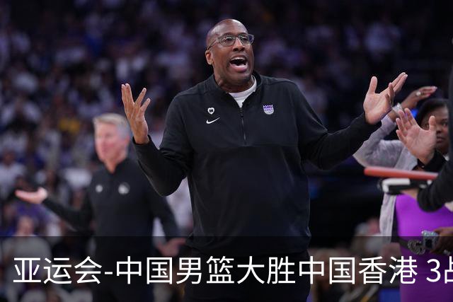 亚运会-中国男篮大胜中国香港 3战全胜晋级8强